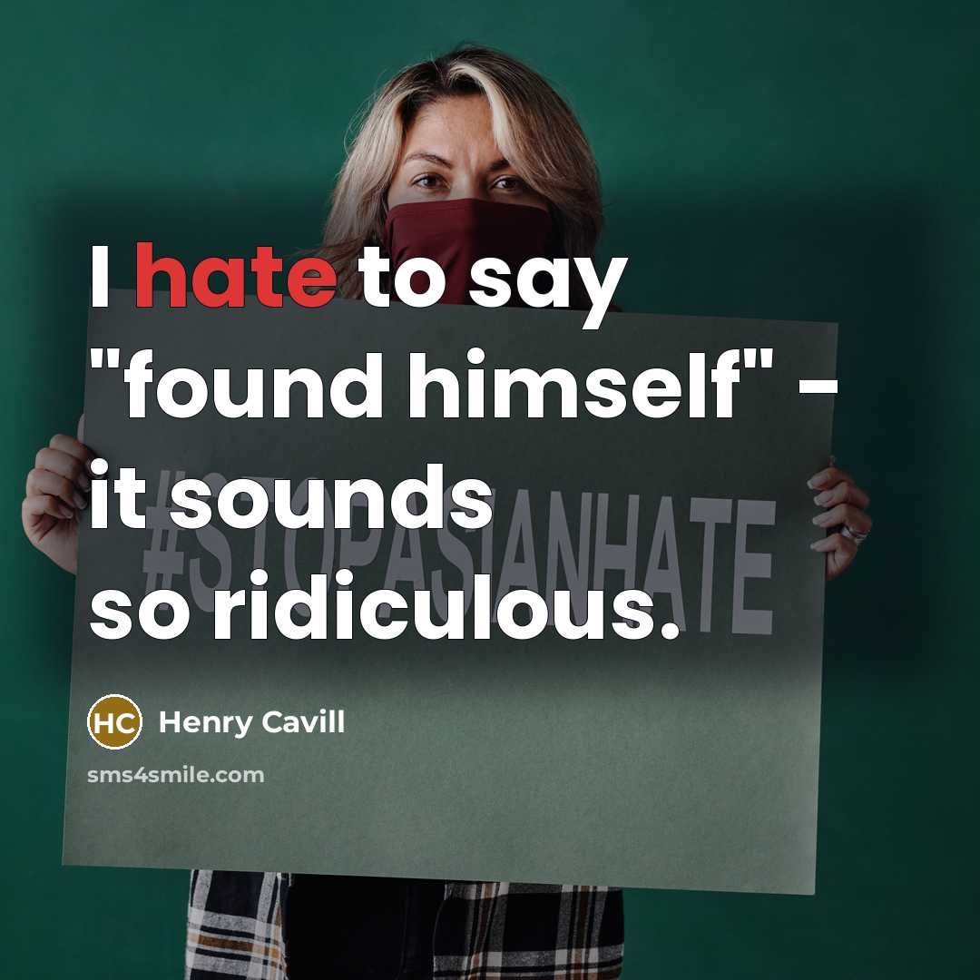 “I hate to say "found himself" - it sounds so ridiculous.” quote by Henry Cavill