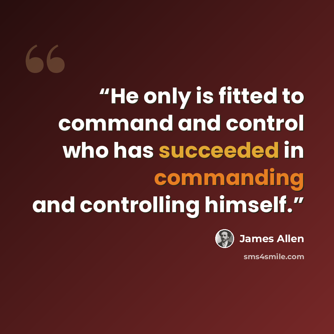 “He only is fitted to command and control who has succeeded in commanding and controlling himself.” quote by James Allen