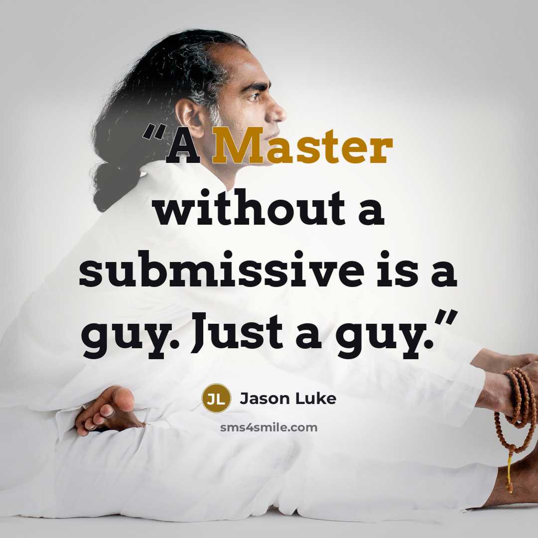 “A Master without a submissive is a guy. Just a guy.” quote by Jason Luke