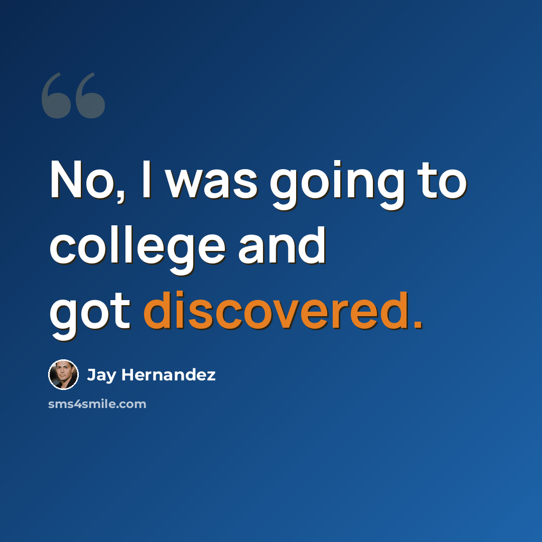 “No, I was going to college and got discovered.” quote by Jay Hernandez