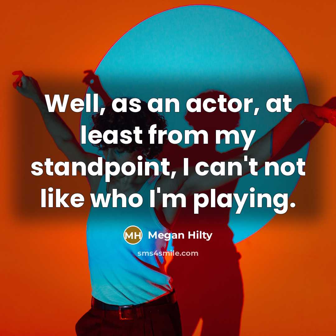 “Well, as an actor, at least from my standpoint, I can't not like who I'm playing.” quote by Megan Hilty