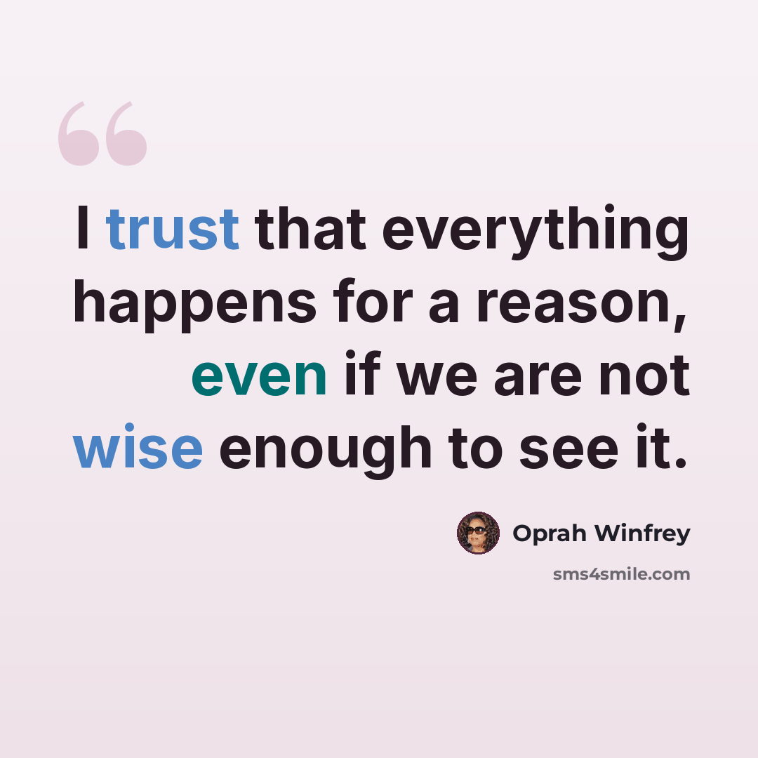“I trust that everything happens for a reason, even if we are not wise enough to see it.” quote by Oprah Winfrey
