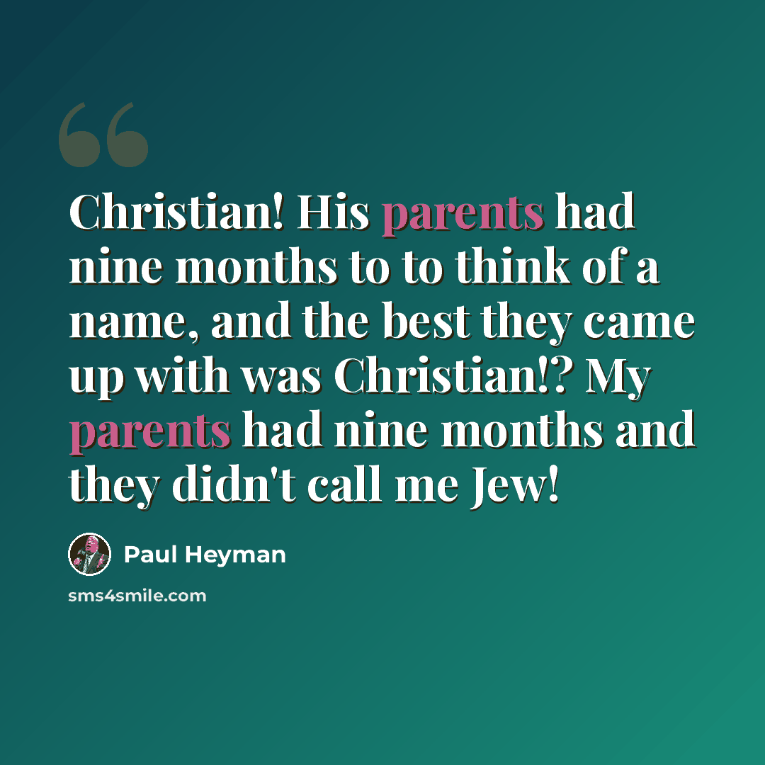 “Christian! His parents had nine months to to think of a name, and the best they came up with was Christian!? My parents had nine months and they didn't call me Jew!” quote by Paul Heyman