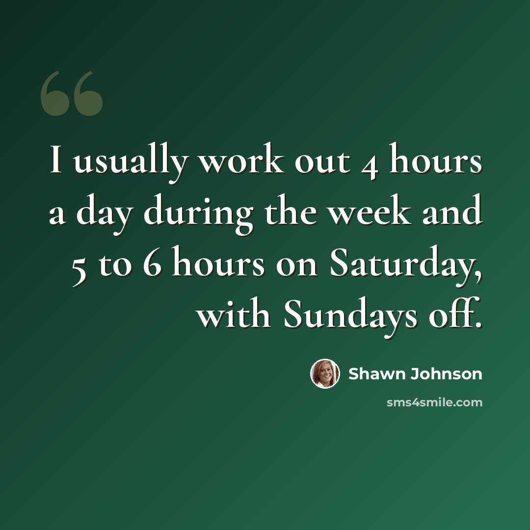 “I usually work out 4 hours a day during the week and 5 to 6 hours on Saturday, with Sundays off.” quote by Shawn Johnson