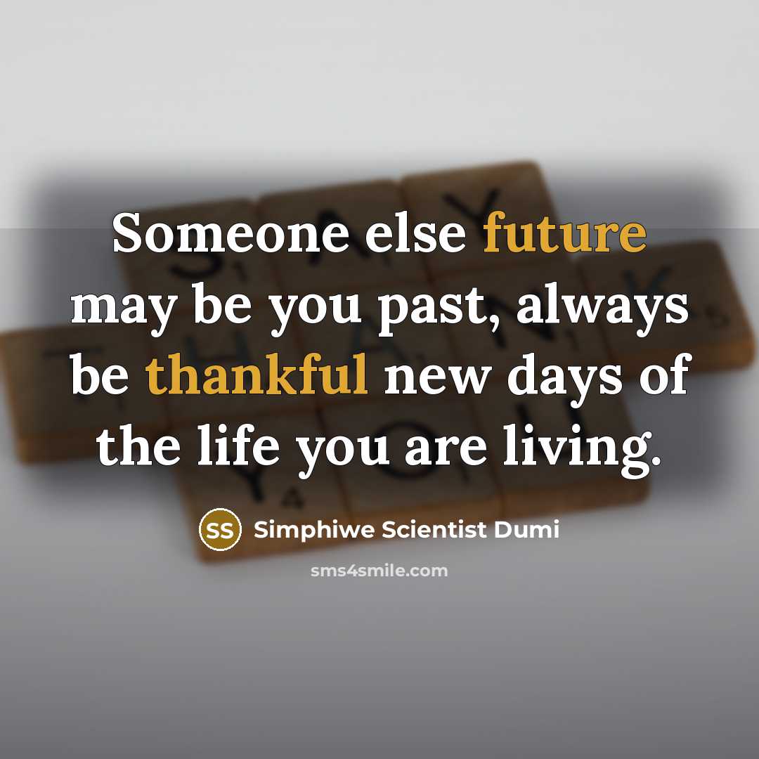 “Someone else future may be you past, always be thankful new days of the life you are living.” quote by Simphiwe Scientist Dumi