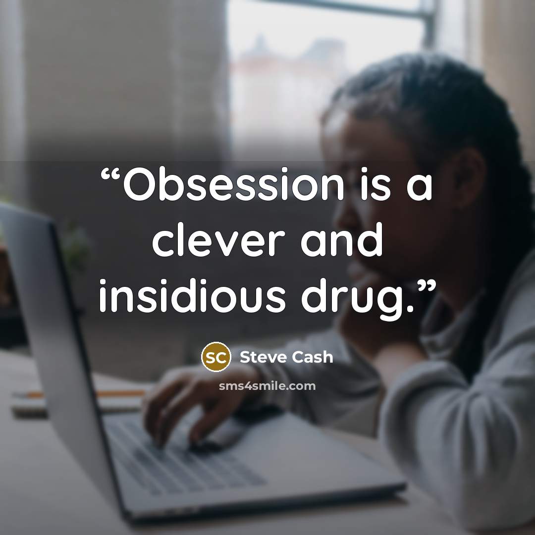 “Obsession is a clever and insidious drug.” quote by Steve Cash