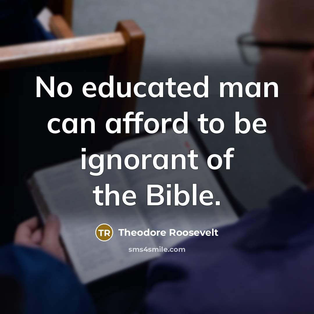 “No educated man can afford to be ignorant of the Bible.” quote by Theodore Roosevelt