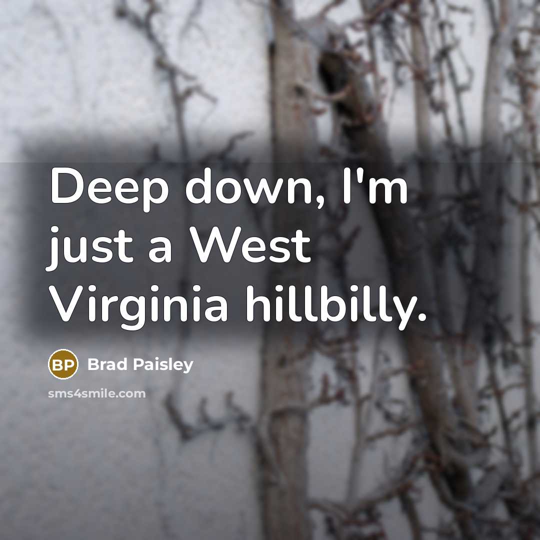 “Deep down, I'm just a West Virginia hillbilly.” quote by Brad Paisley