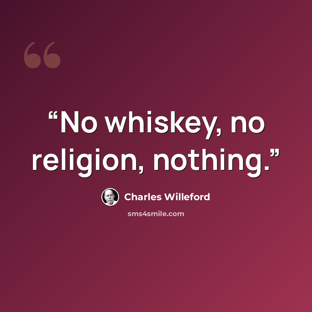 “No whiskey, no religion, nothing.” quote by Charles Willeford