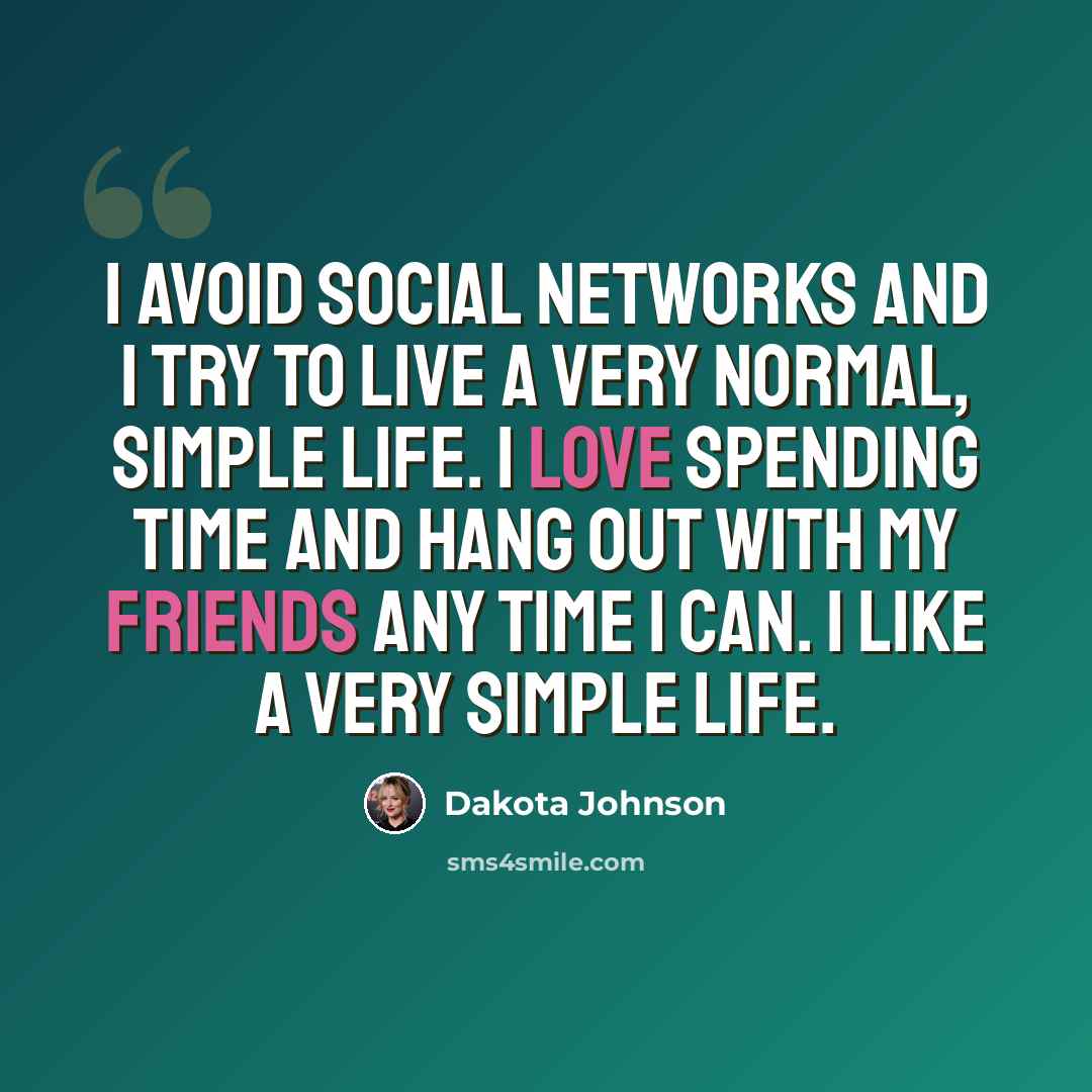 “I avoid social networks and I try to live a very normal, simple life. I love spending time and hang out with my friends any time I can. I like a very simple life.” quote by Dakota Johnson