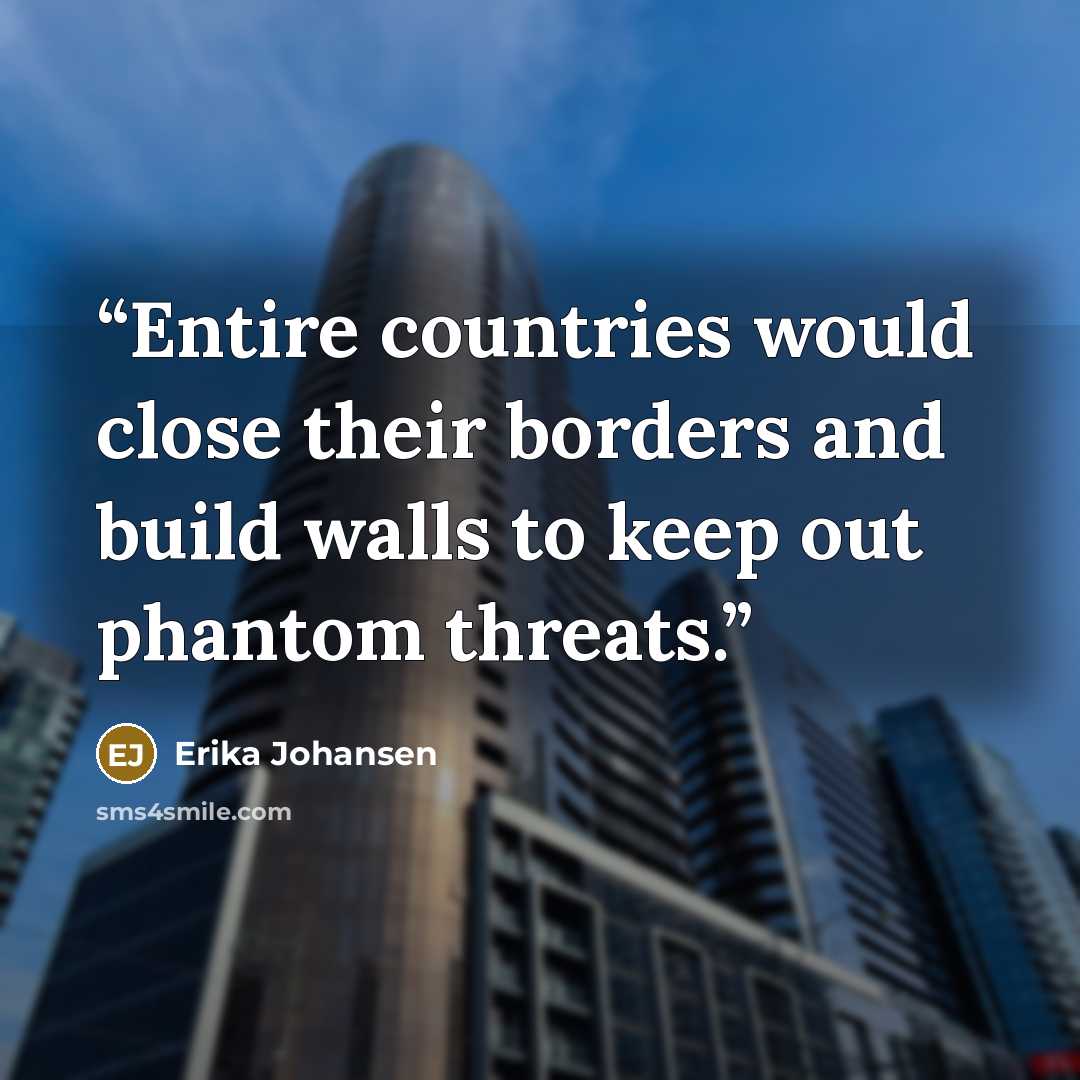 “Entire countries would close their borders and build walls to keep out phantom threats.” quote by Erika Johansen