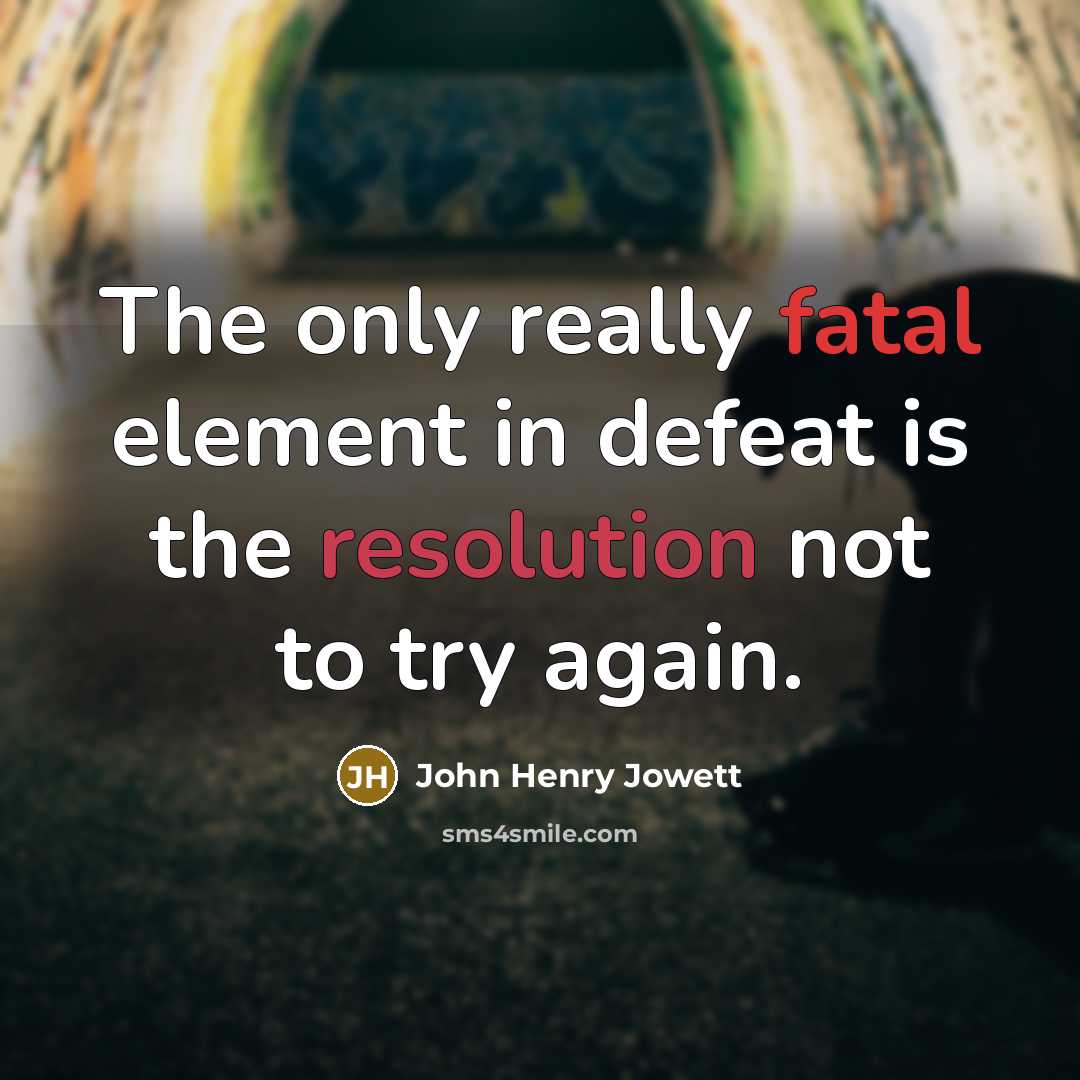 “The only really fatal element in defeat is the resolution not to try again.” quote by John Henry Jowett