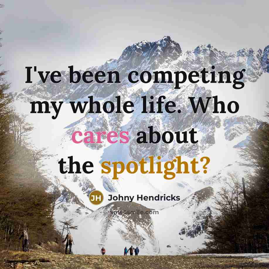 “I've been competing my whole life. Who cares about the spotlight?” quote by Johny Hendricks