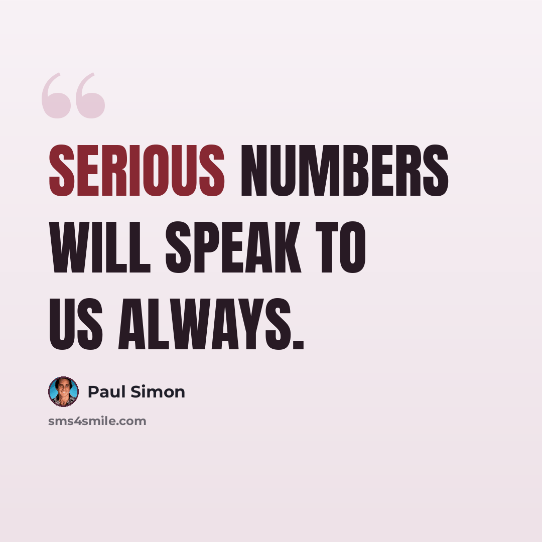 “Serious numbers will speak to us always.” quote by Paul Simon