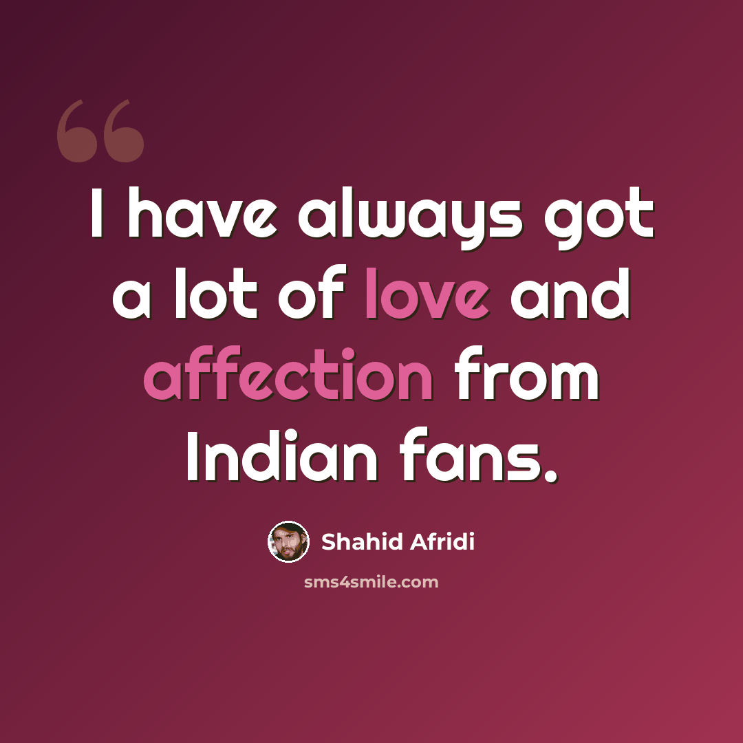 “I have always got a lot of love and affection from Indian fans.” quote by Shahid Afridi