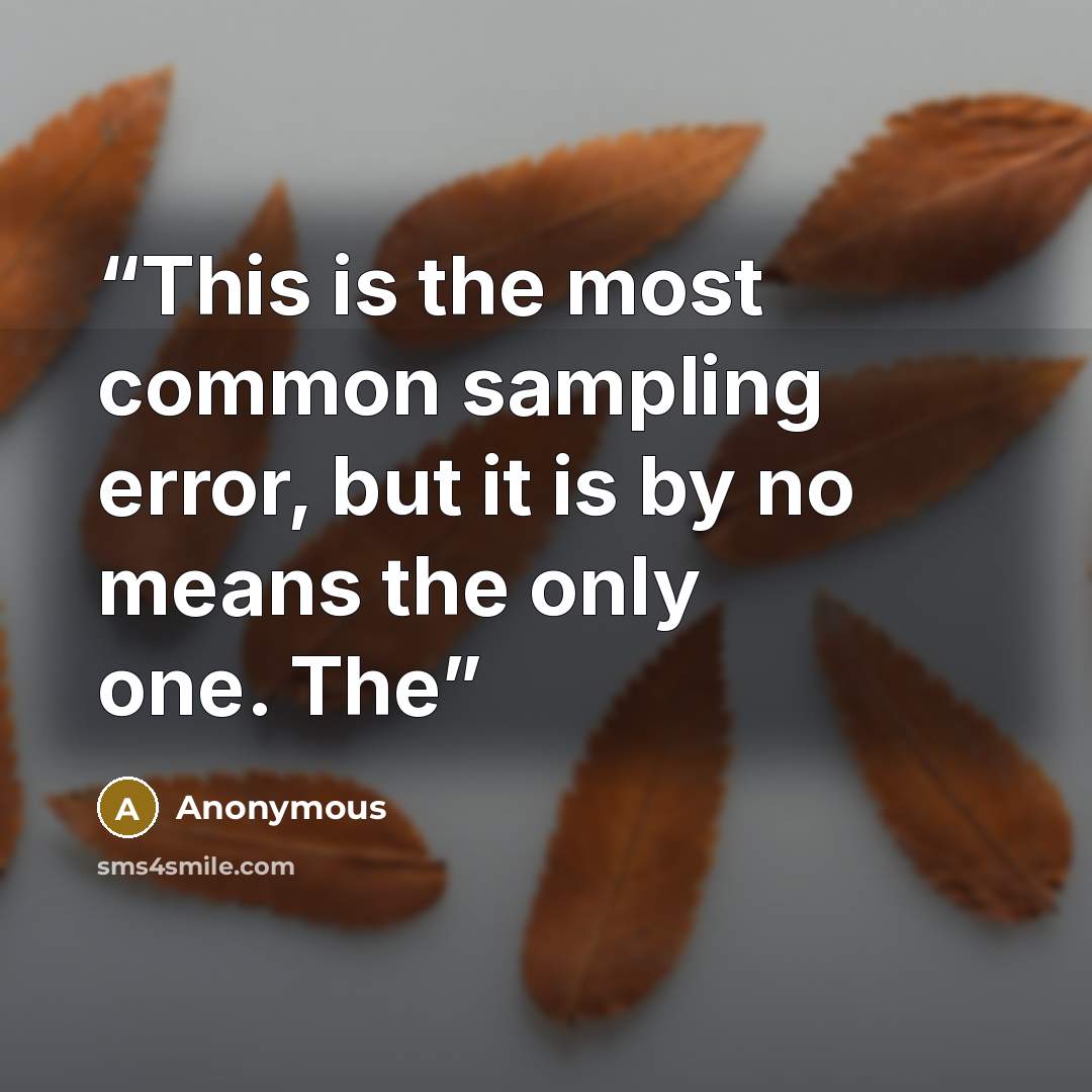 “This is the most common sampling error, but it is by no means the only one. The” quote by Anonymous