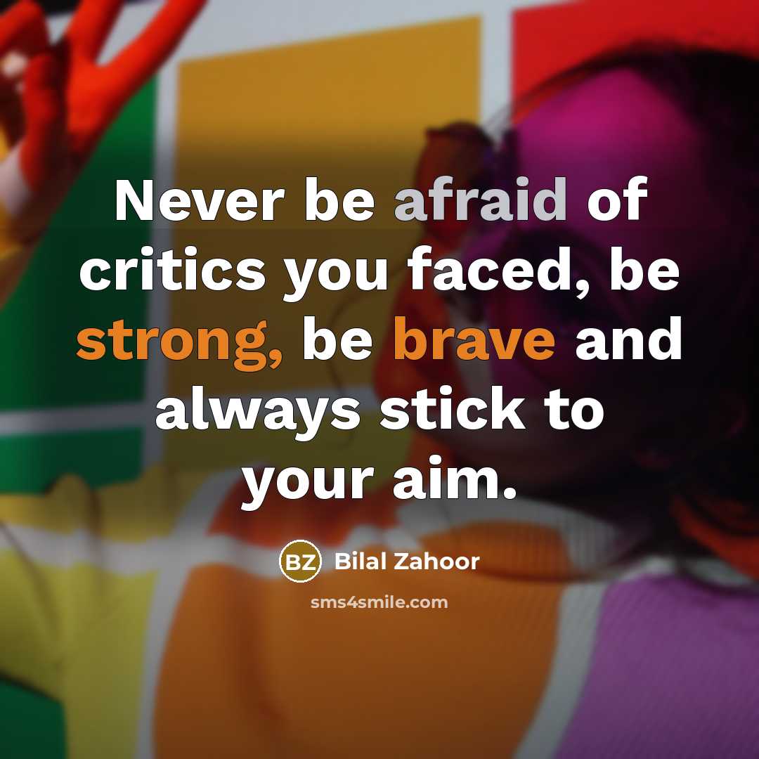 “Never be afraid of critics you faced, be strong, be brave and always stick to your aim.” quote by Bilal Zahoor