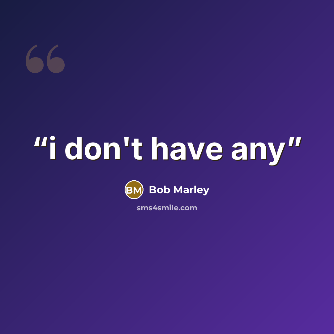 “i don't have any” quote by Bob Marley