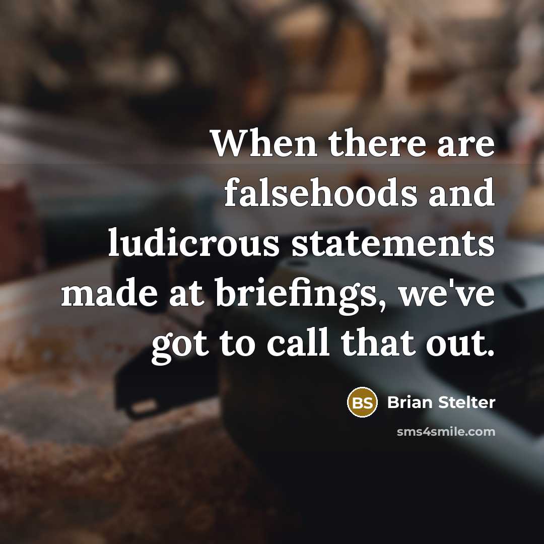 “When there are falsehoods and ludicrous statements made at briefings, we've got to call that out.” quote by Brian Stelter