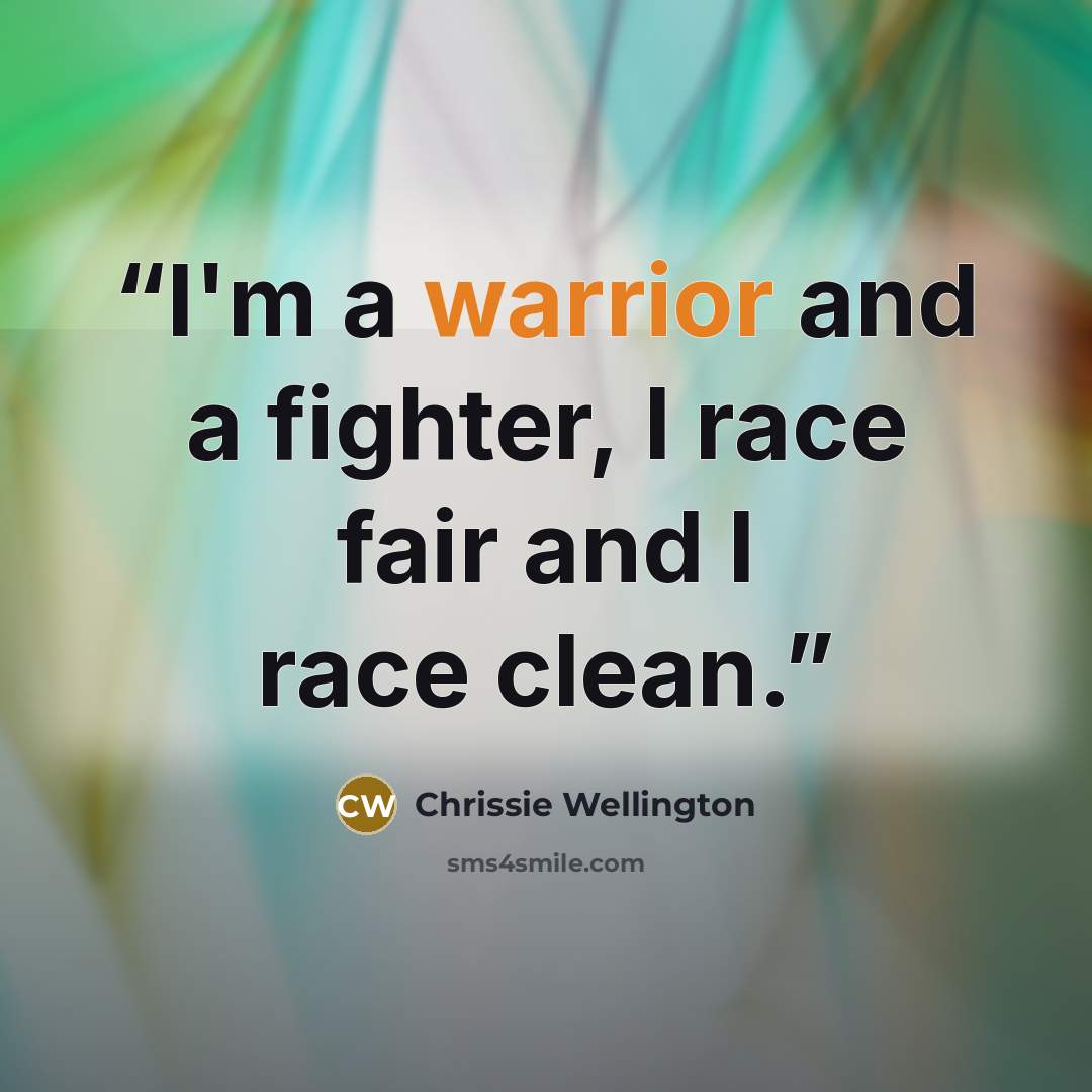 “I'm a warrior and a fighter, I race fair and I race clean.” quote by Chrissie Wellington