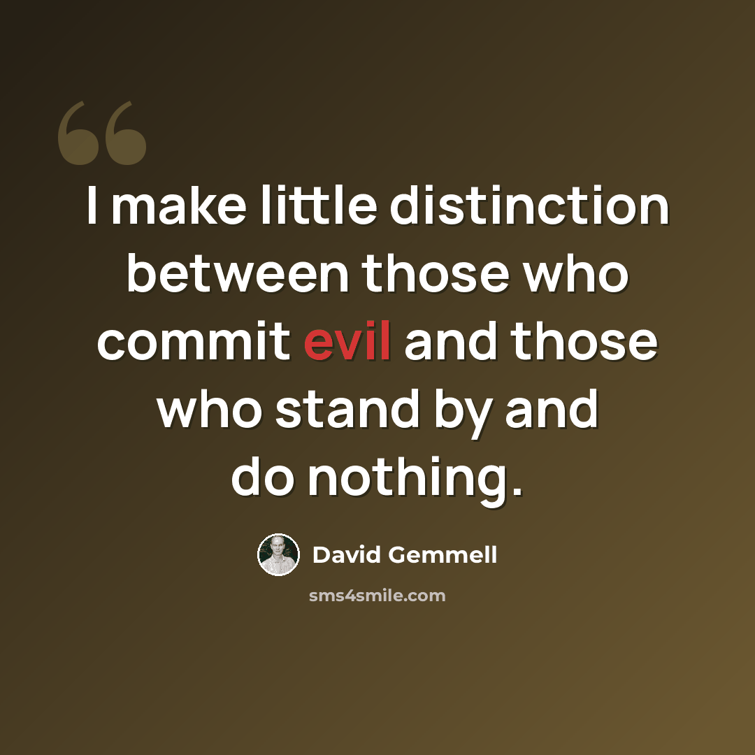 “I make little distinction between those who commit evil and those who stand by and do nothing.” quote by David Gemmell