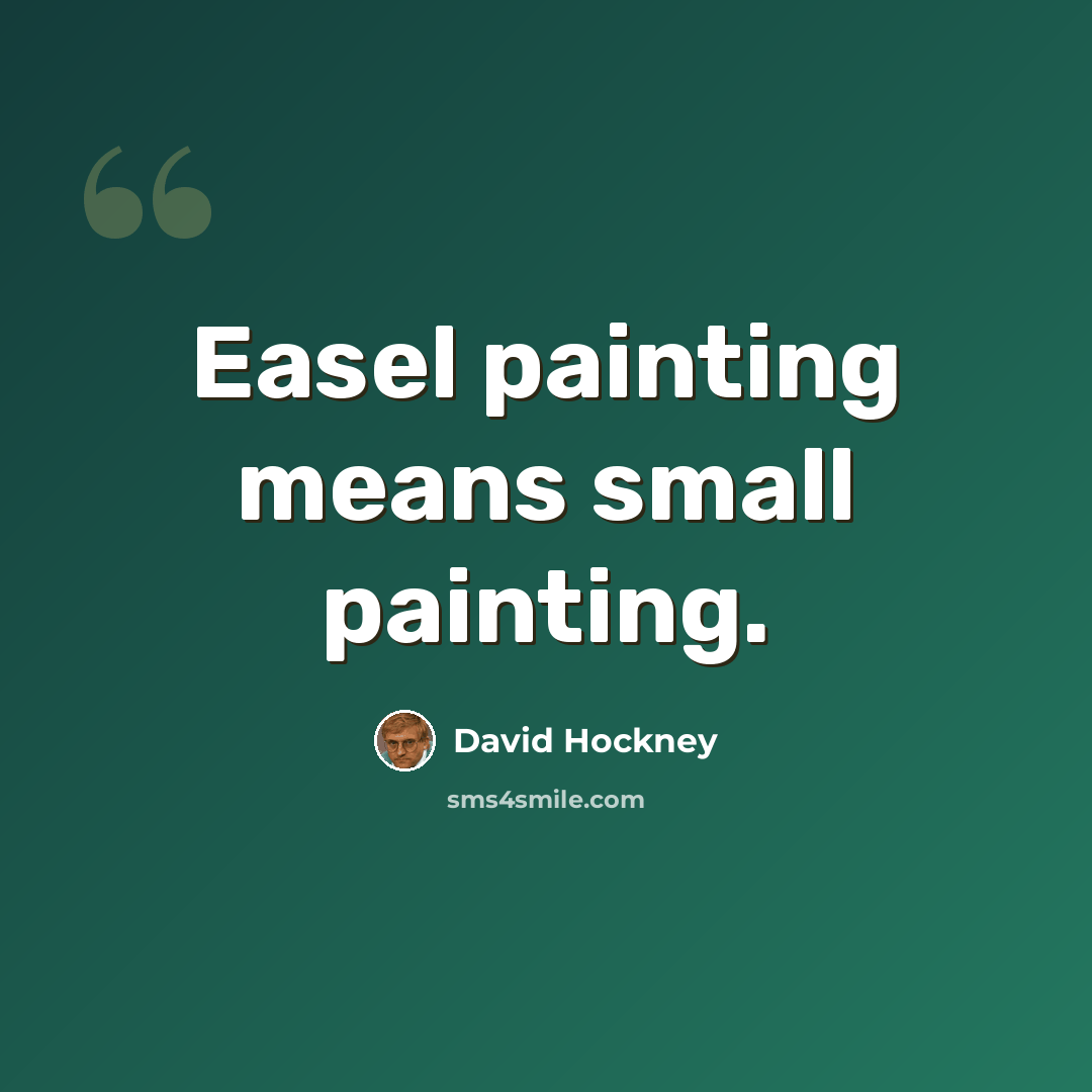 “Easel painting means small painting.” quote by David Hockney