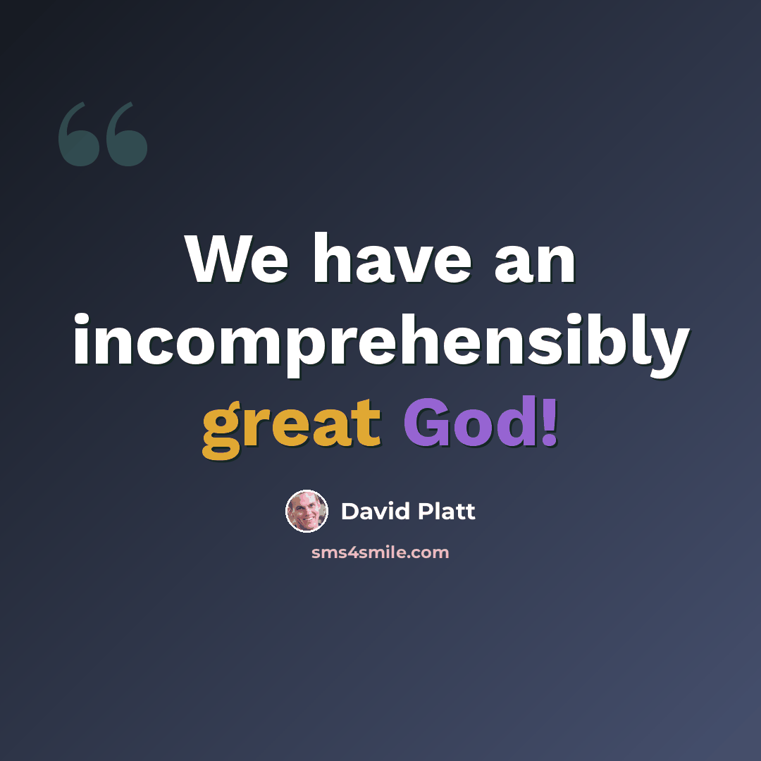 “We have an incomprehensibly great God!” quote by David Platt