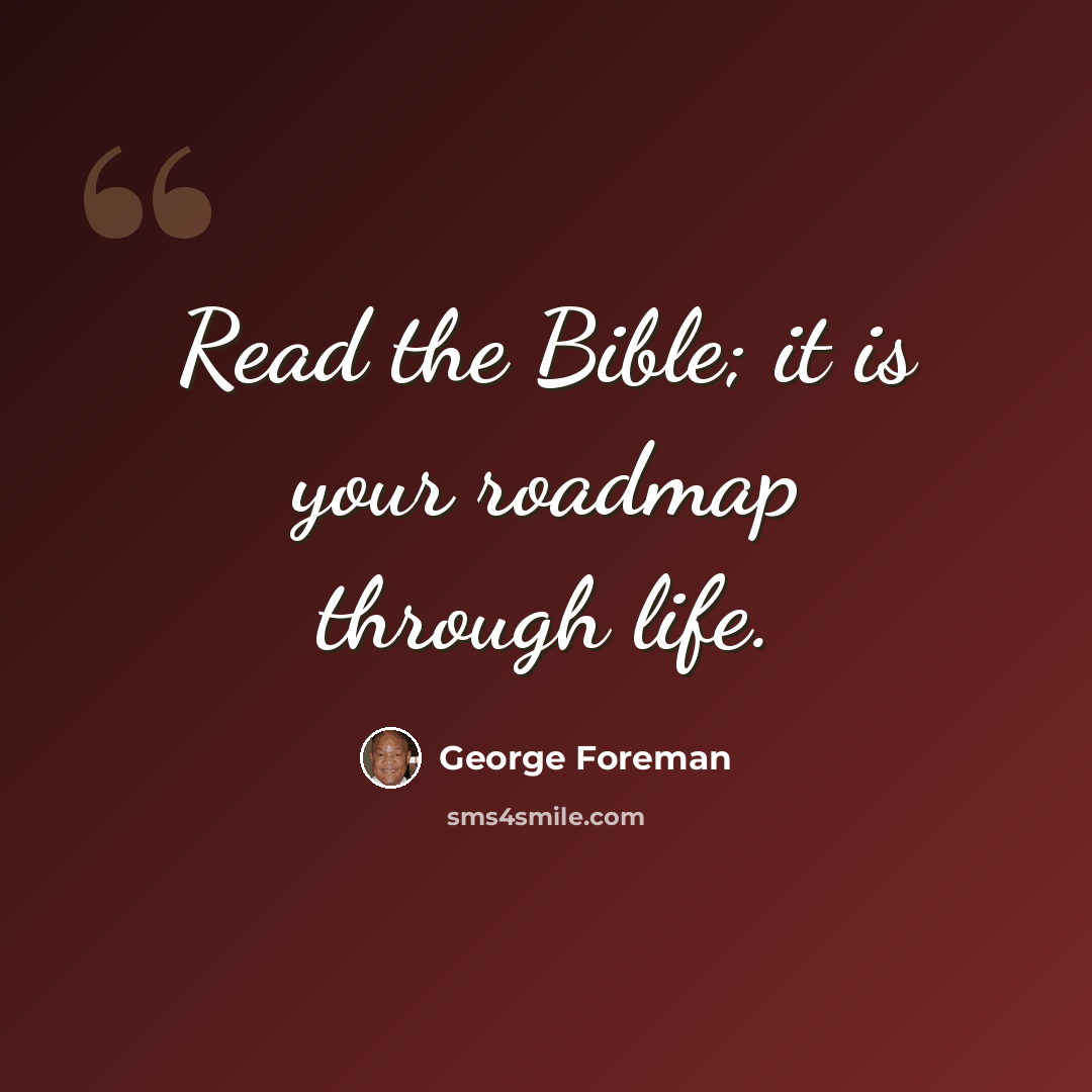 “Read the Bible; it is your roadmap through life.” quote by George Foreman