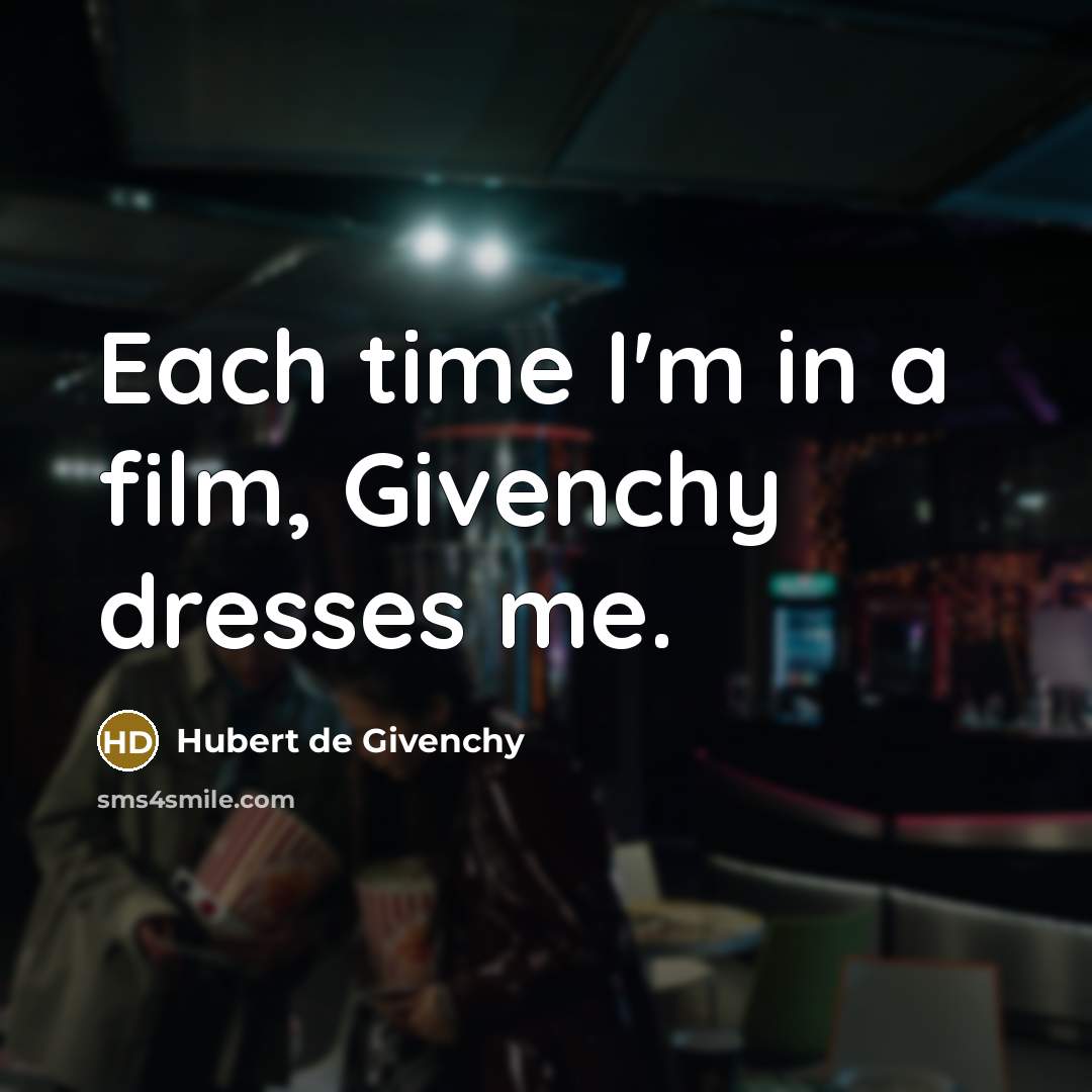 “Each time I'm in a film, Givenchy dresses me.” quote by Hubert de Givenchy