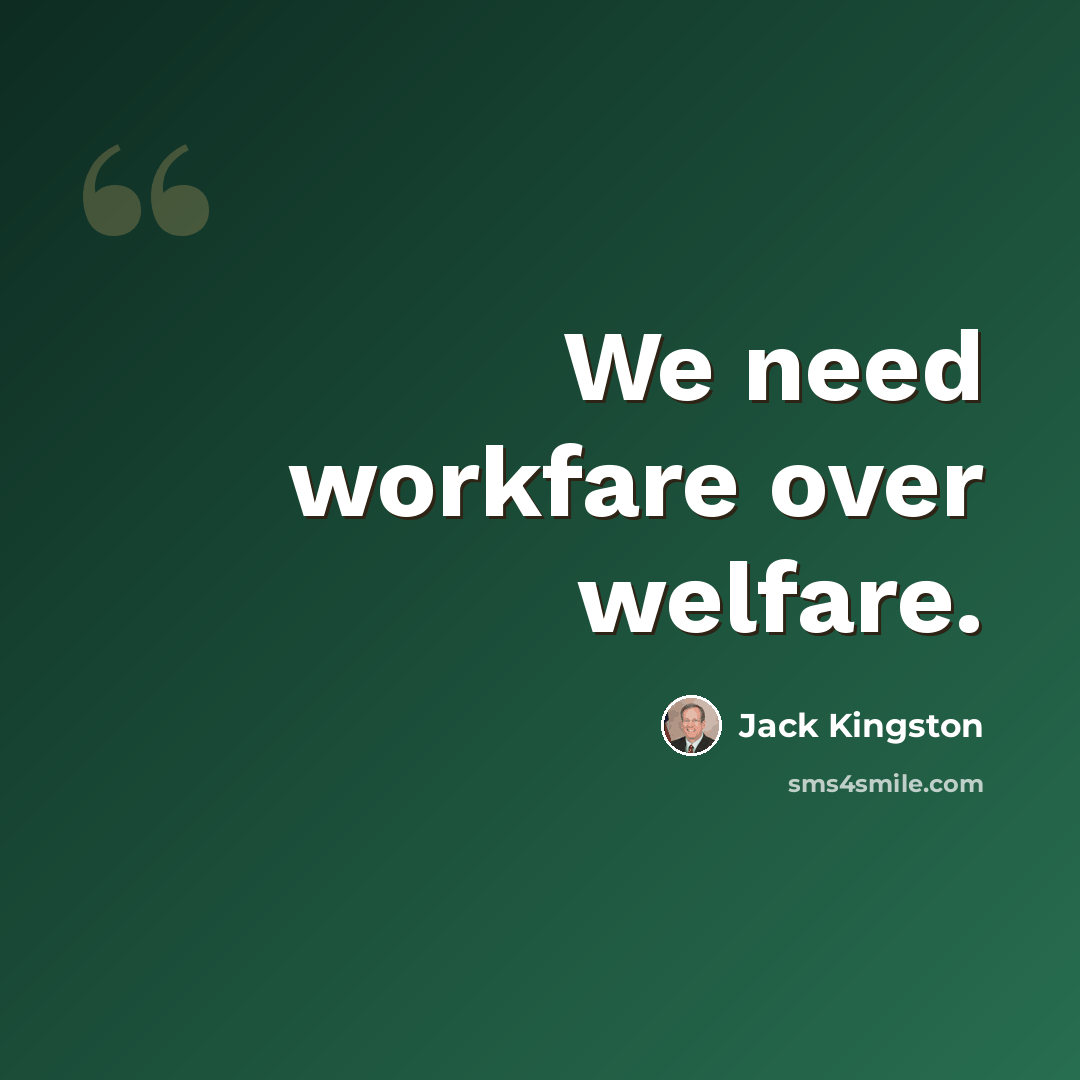 “We need workfare over welfare.” quote by Jack Kingston