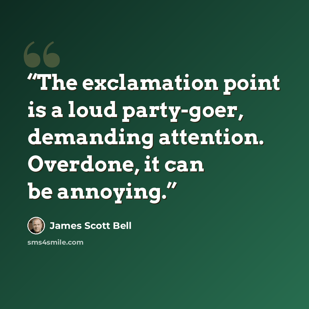 “The exclamation point is a loud party-goer, demanding attention. Overdone, it can be annoying.” quote by James Scott Bell
