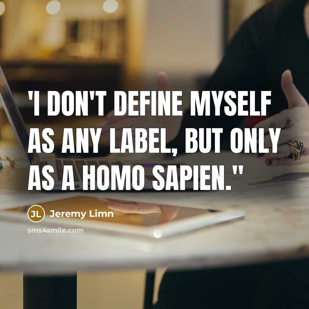 “'I don't define myself as any label, but only as a homo sapien.''” quote by Jeremy Limn