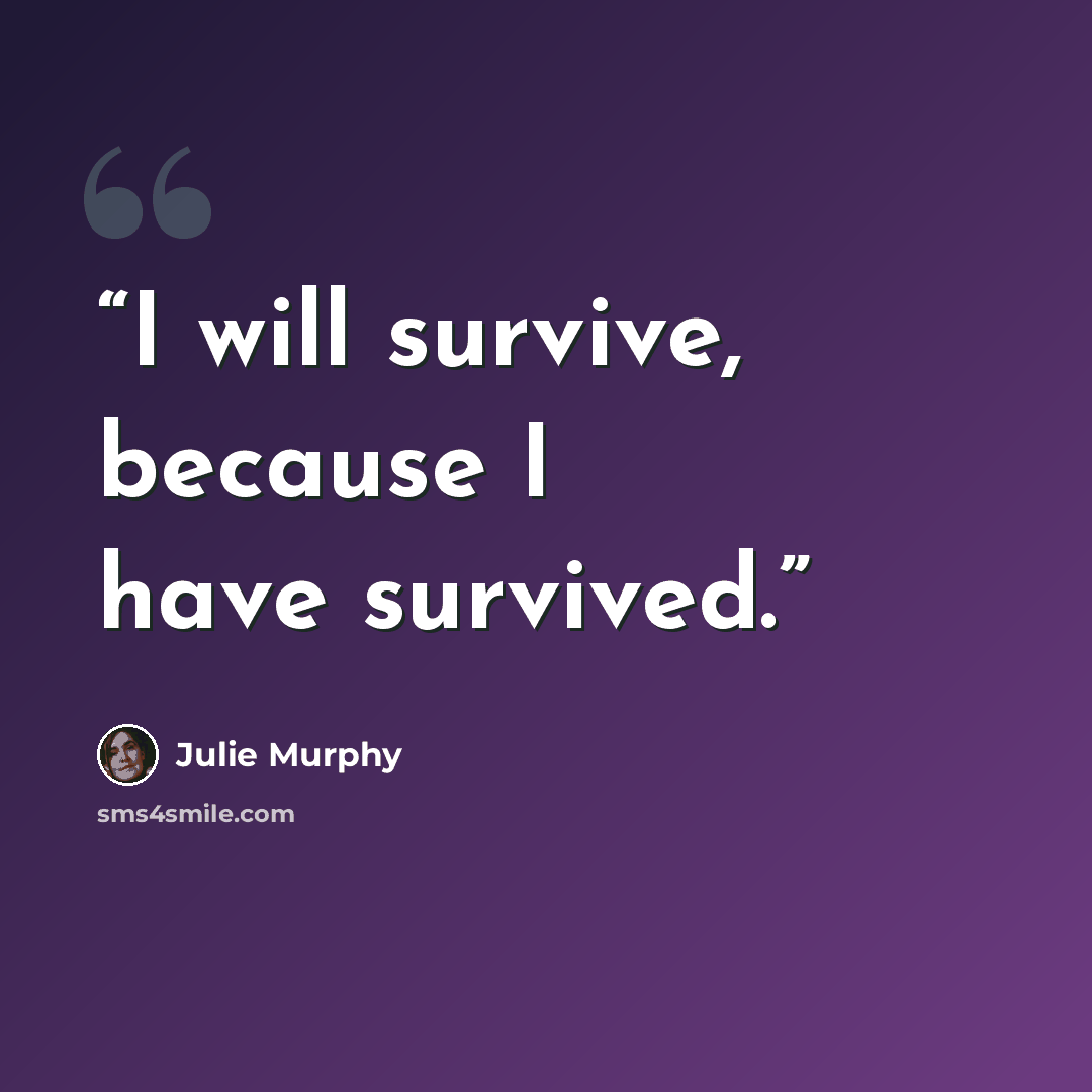 “I will survive, because I have survived.” quote by Julie Murphy