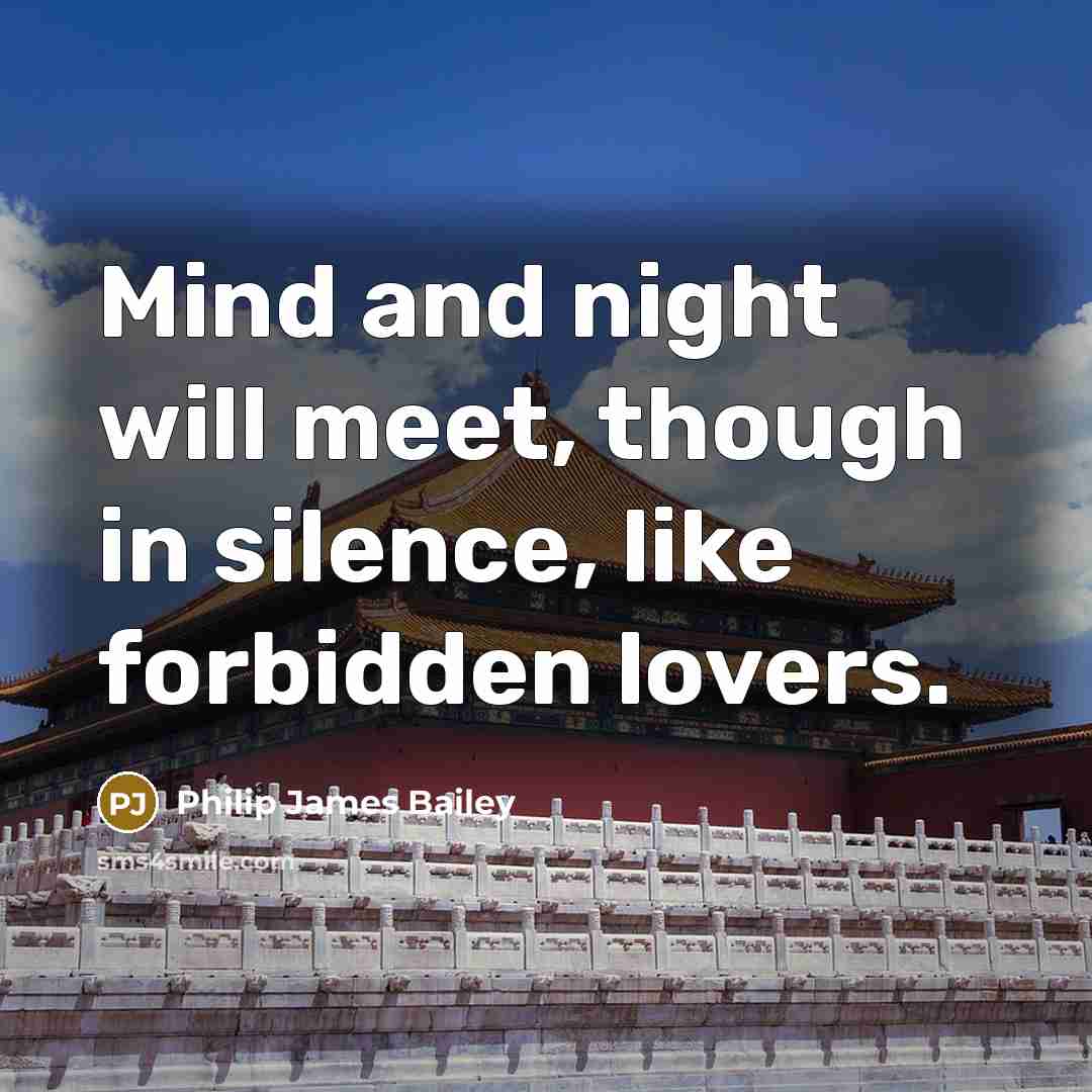 “Mind and night will meet, though in silence, like forbidden lovers.” quote by Philip James Bailey