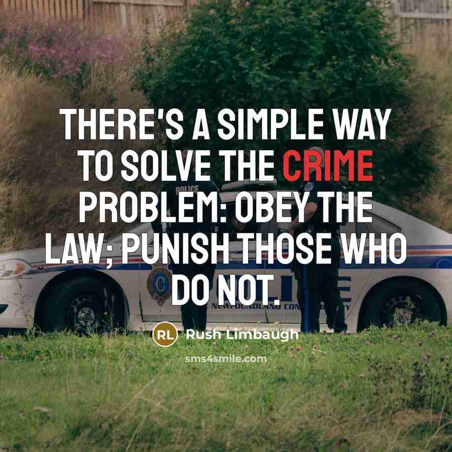 “There's a simple way to solve the crime problem: obey the law; punish those who do not.” quote by Rush Limbaugh