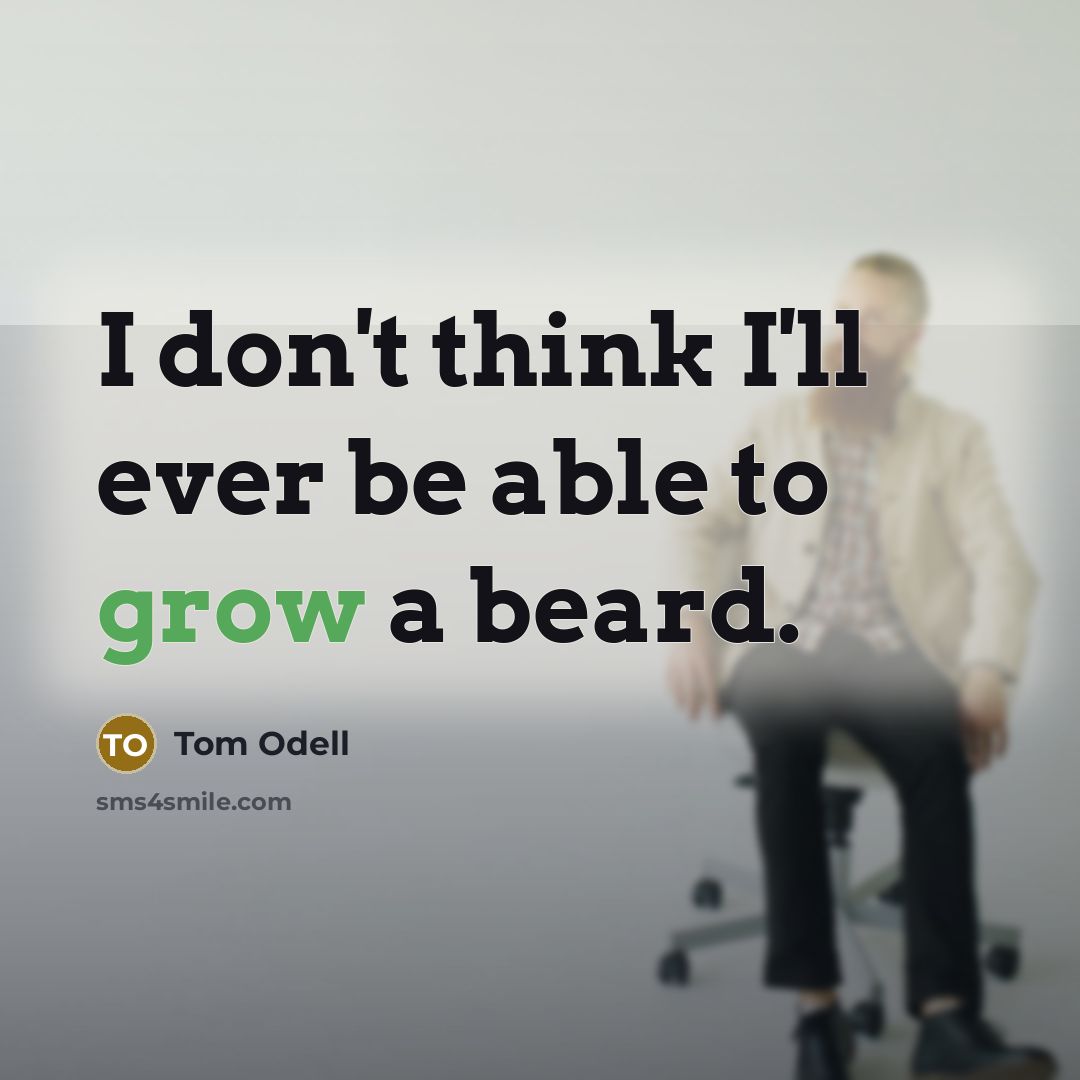 “I don't think I'll ever be able to grow a beard.” quote by Tom Odell