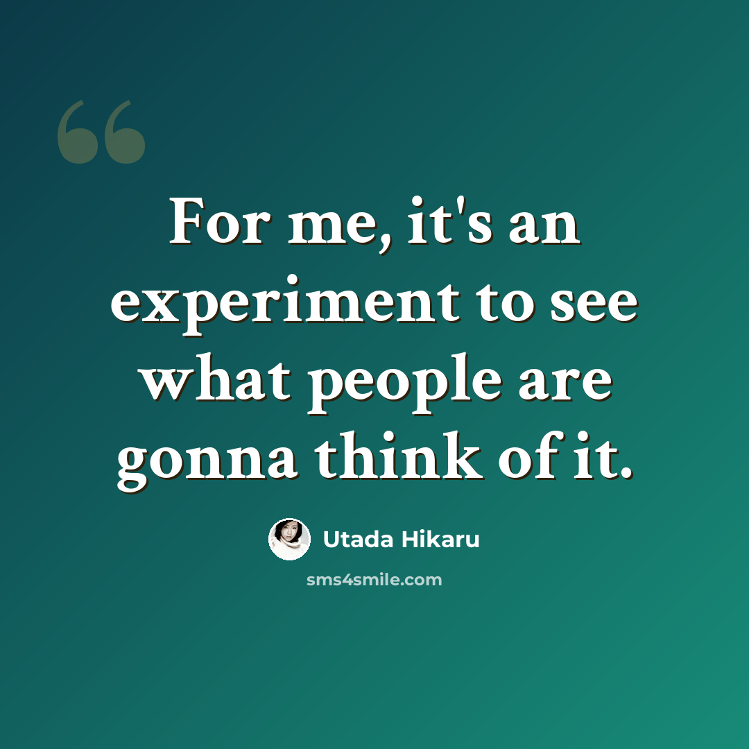 “For me, it's an experiment to see what people are gonna think of it.” quote by Utada Hikaru