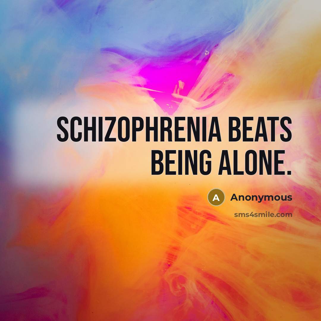 “Schizophrenia beats being alone.” quote by Anonymous
