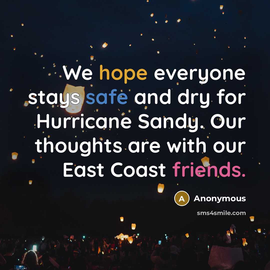 “We hope everyone stays safe and dry for Hurricane Sandy. Our thoughts are with our East Coast friends.” quote by Anonymous
