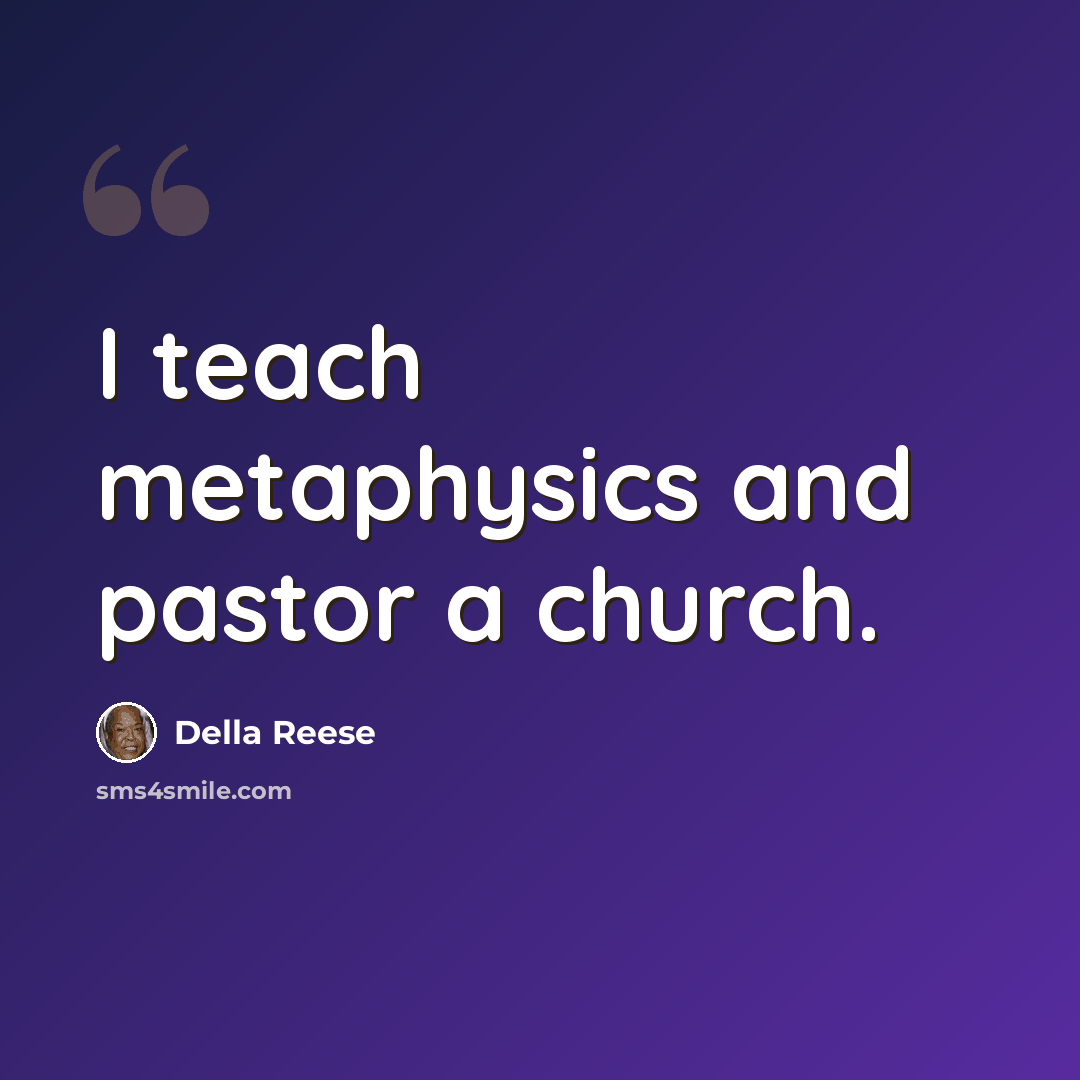 “I teach metaphysics and pastor a church.” quote by Della Reese