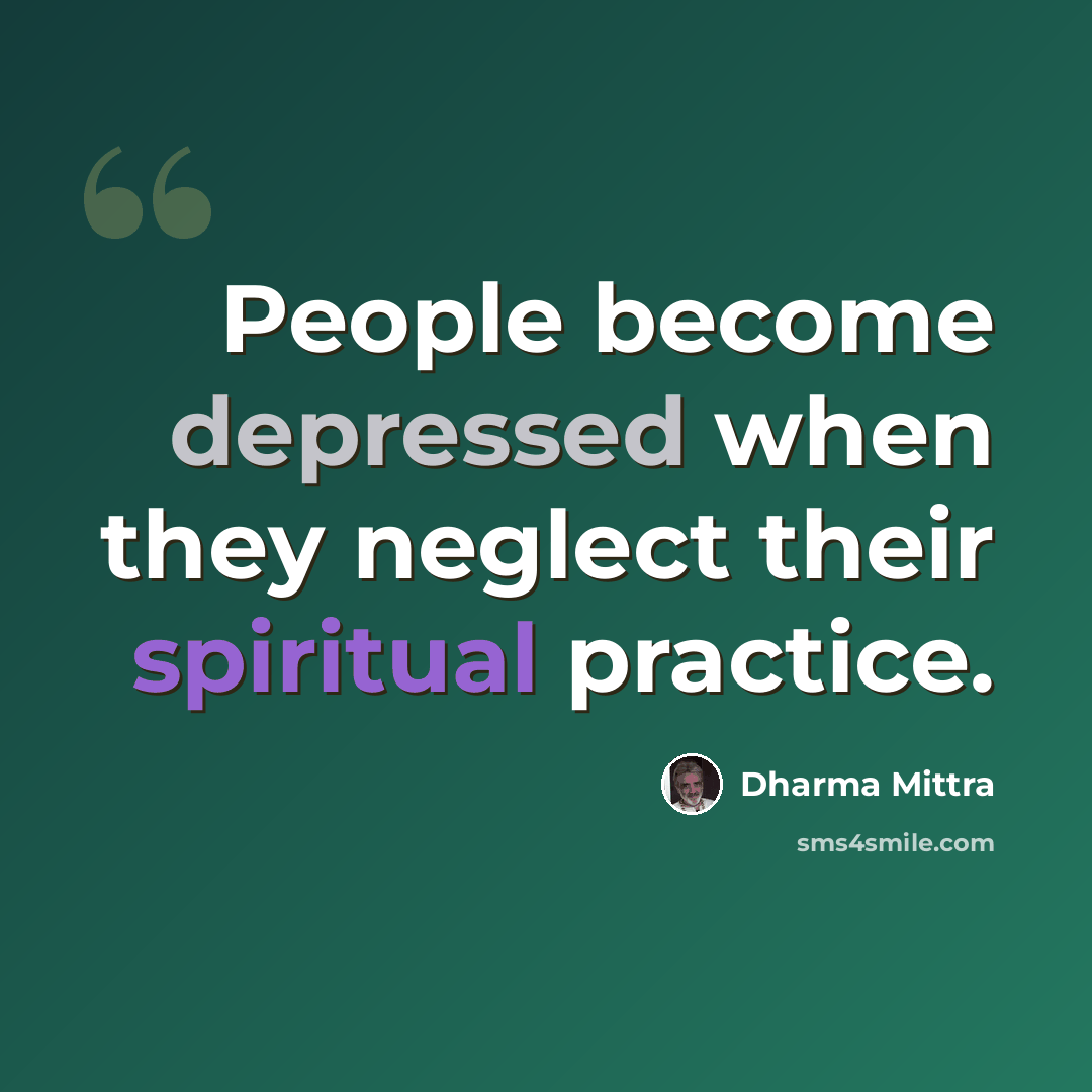 “People become depressed when they neglect their spiritual practice.” quote by Dharma Mittra