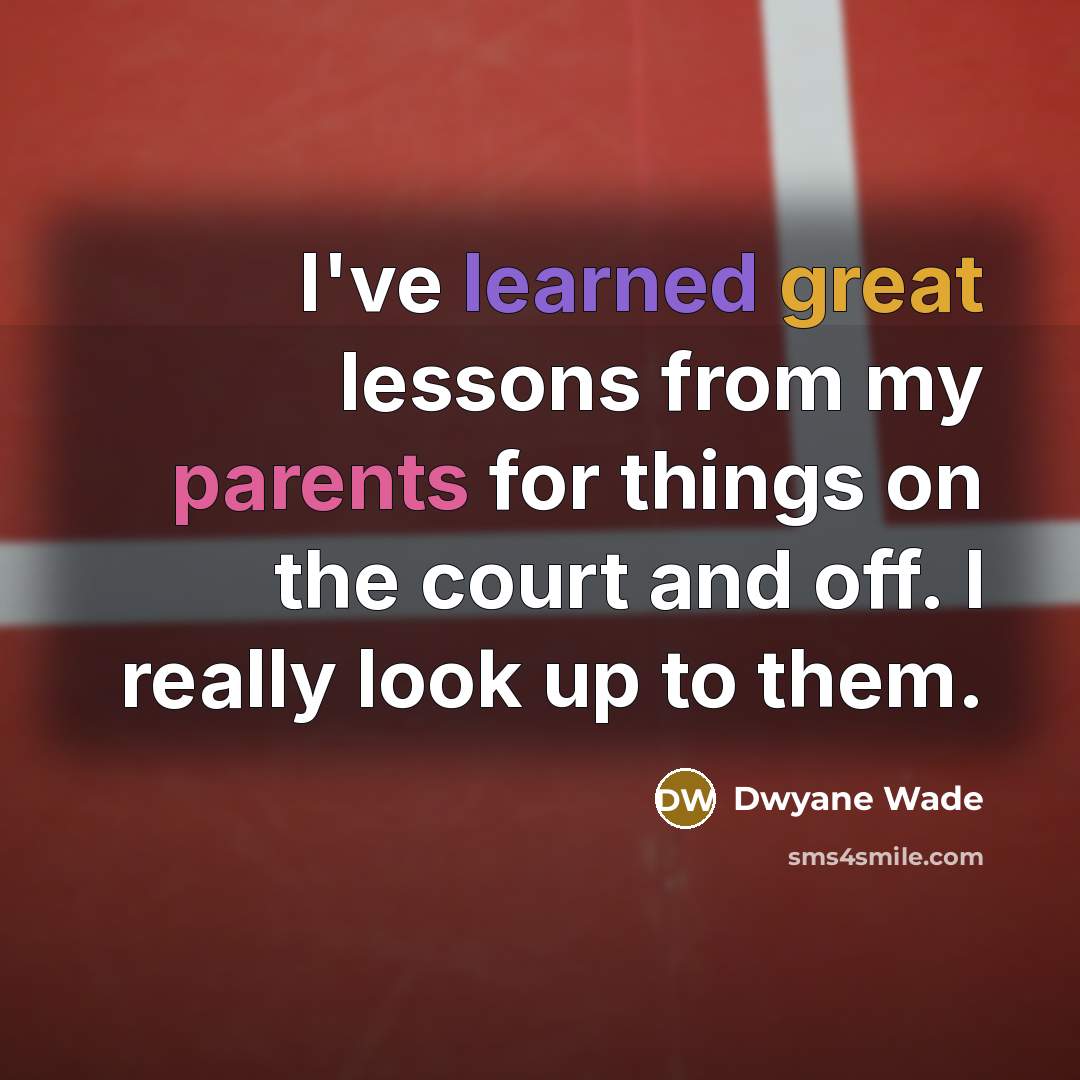 “I've learned great lessons from my parents for things on the court and off. I really look up to them.” quote by Dwyane Wade
