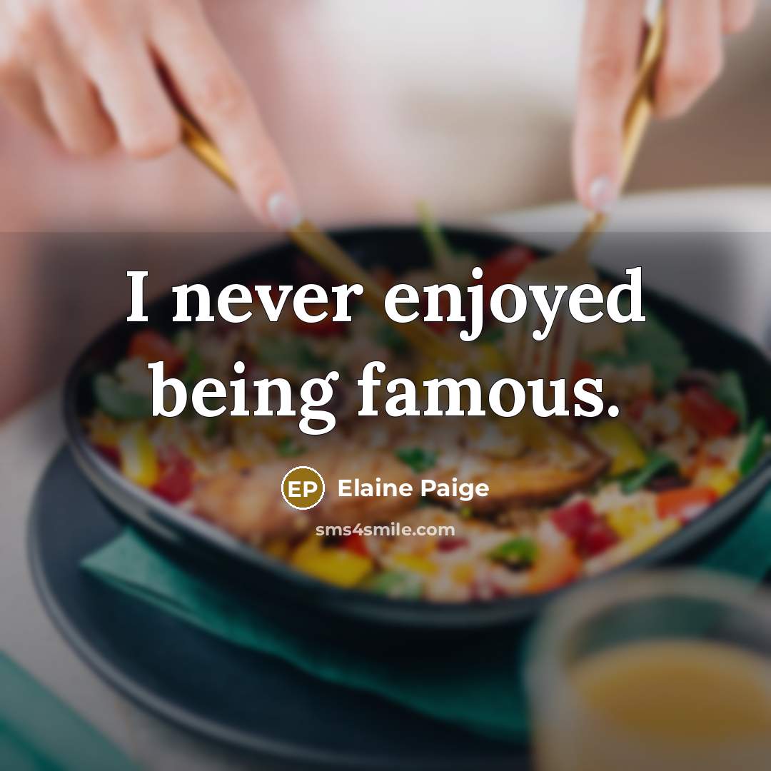 “I never enjoyed being famous.” quote by Elaine Paige