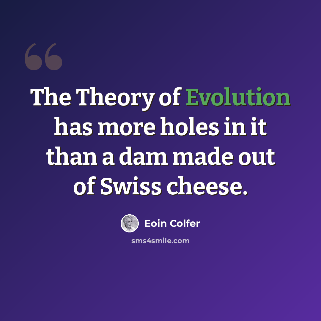 “The Theory of Evolution has more holes in it than a dam made out of Swiss cheese.” quote by Eoin Colfer