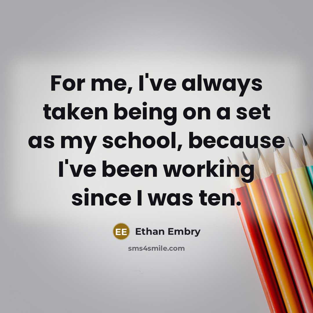 “For me, I've always taken being on a set as my school, because I've been working since I was ten.” quote by Ethan Embry