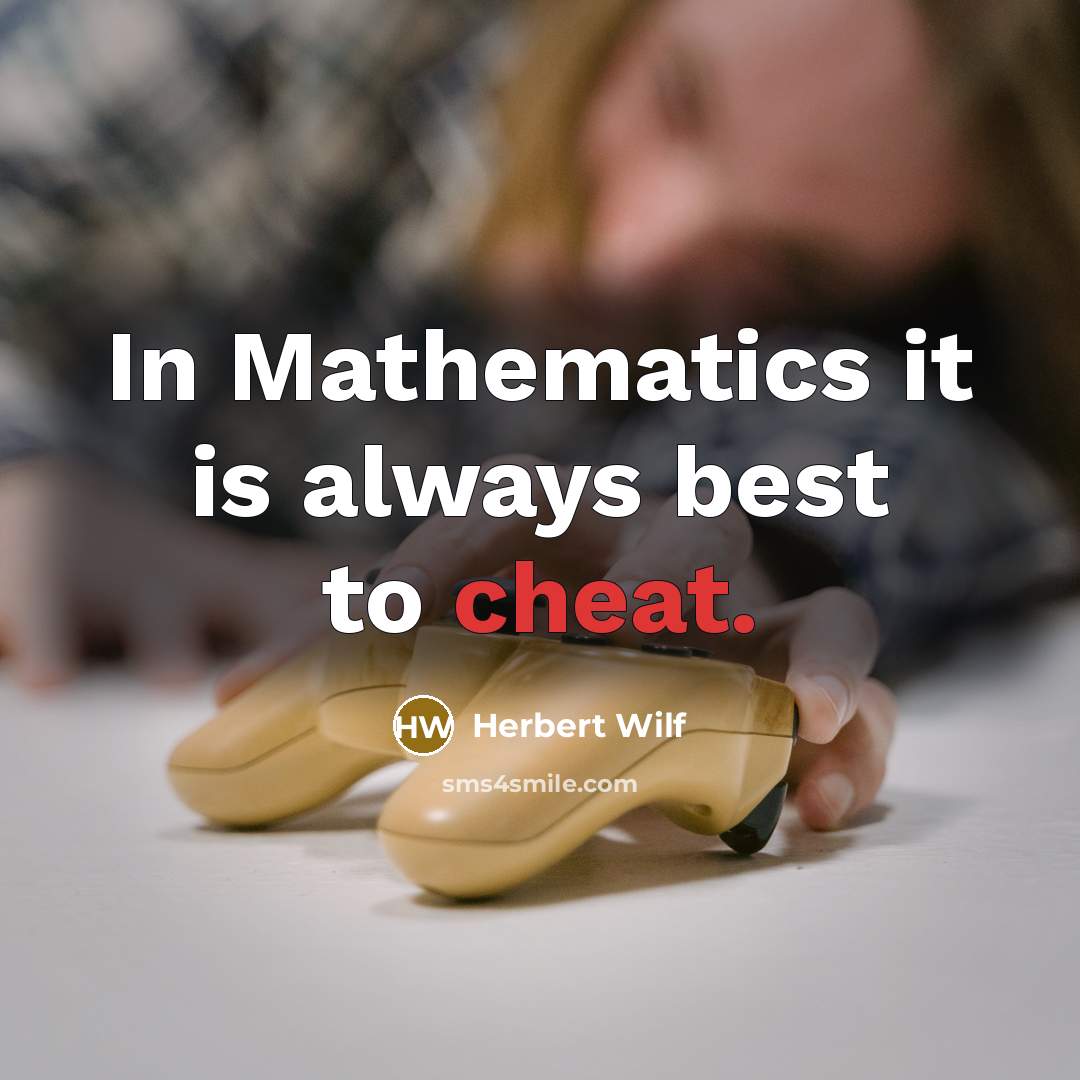 “In Mathematics it is always best to cheat.” quote by Herbert Wilf