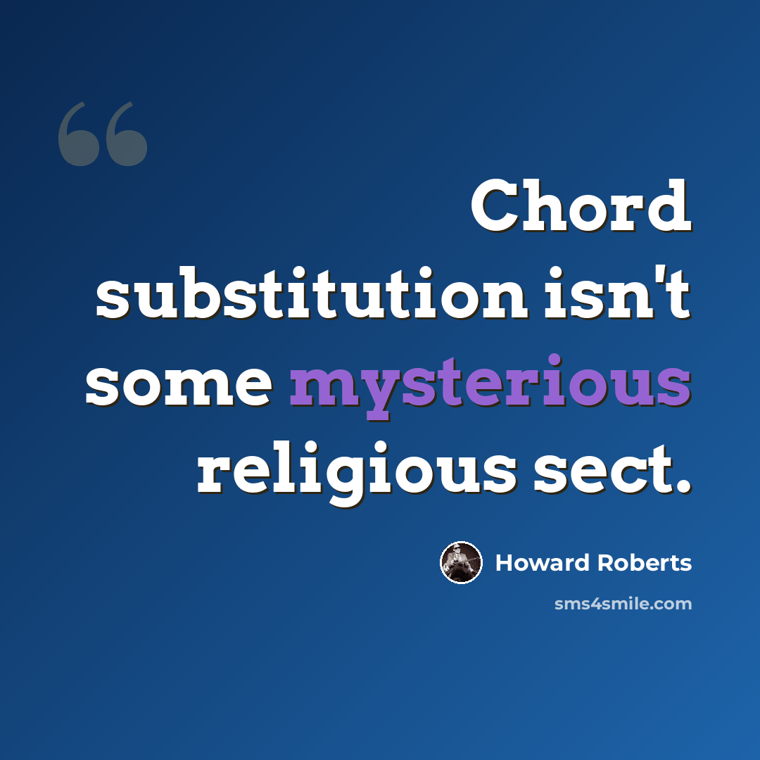 “Chord substitution isn't some mysterious religious sect.” quote by Howard Roberts