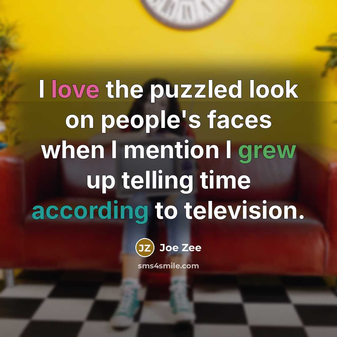 “I love the puzzled look on people's faces when I mention I grew up telling time according to television.” quote by Joe Zee