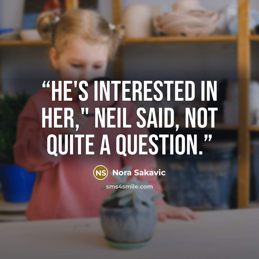 “He's interested in her," Neil said, not quite a question.” quote by Nora Sakavic