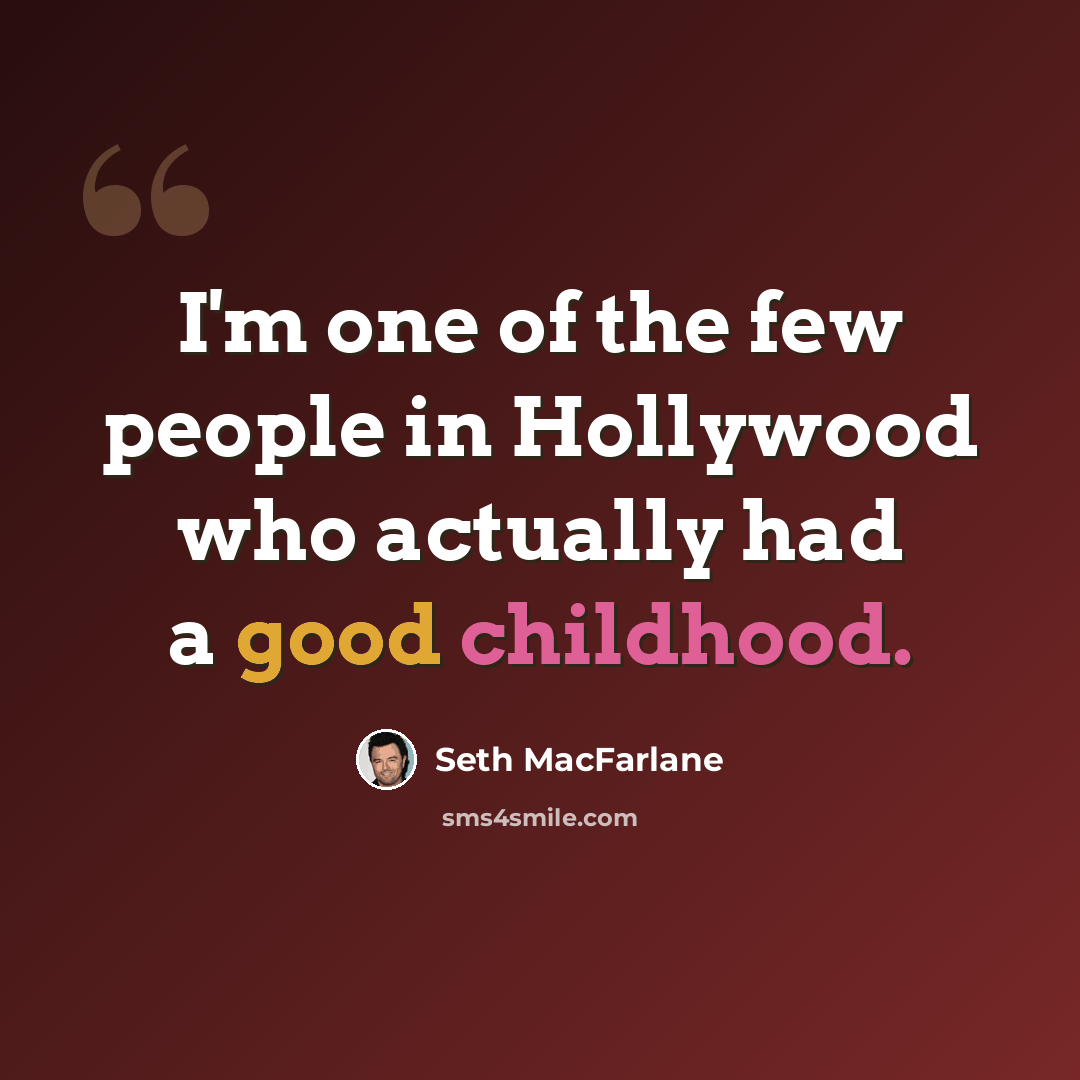 “I'm one of the few people in Hollywood who actually had a good childhood.” quote by Seth MacFarlane
